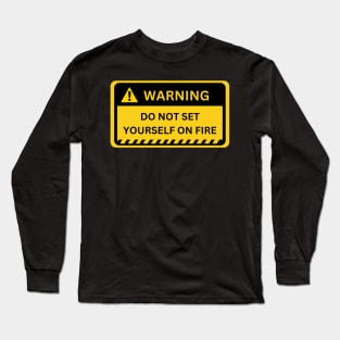 Do Not Set Yourself On Fire- warning sign Long Sleeve T-Shirt